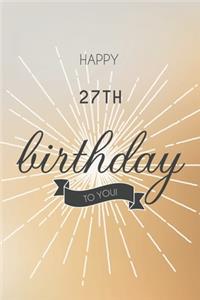 Happy 27th Birthday To You: 27th Birthday Gift / Journal / Notebook / Diary / Unique Greeting & Birthday Card Alternative