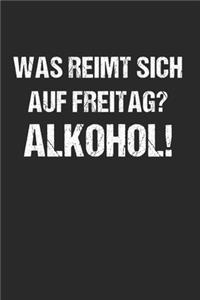 Was reimt sich auf Freitag? Alkohol - Saufen