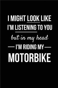 I Might Look Like I'm Listening To You But In My Head I'm Riding My Motorbike