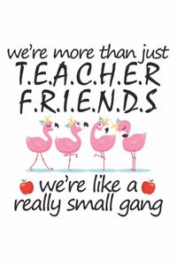 We're more than just TEACHER FRIENDS we're like a really small gang: Lined Writing Notebook, 120 Pages - Teacher Appreciation Composition Notebook - Notebook Gift For Class Teachers