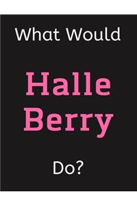 What Would Halle Berry Do?