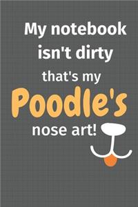 My notebook isn't dirty that's my Poodle's nose art