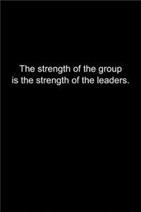 The strength of the group is the strength of the leaders.