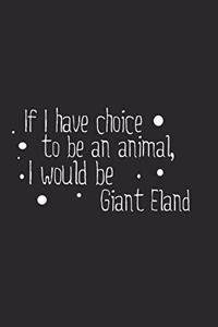 If I have choice to be an animal, I would be GiantEland