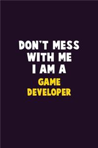Don't Mess With Me, I Am A Game Developer
