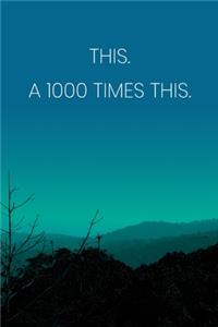 Inspirational Quote Notebook - 'This. A 1000 Times This.' - Inspirational Journal to Write in - Inspirational Quote Diary