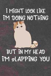 I Might Look Like I'm Doing Nothing But In My Head I'm Slapping You Notebook Journal