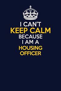 I Can't Keep Calm Because I Am A Housing Officer