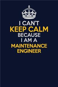 I Can't Keep Calm Because I Am A Maintenance Engineer