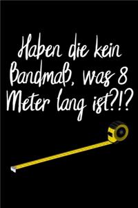 Haben die kein Bandmaß, was 8 Meter lang ist ?!?