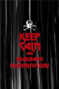 Keep Calm And Headbang Motherfucker!