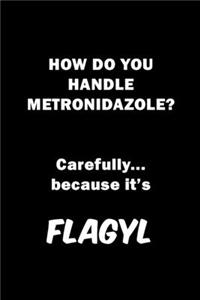 Careful It's Flagyl