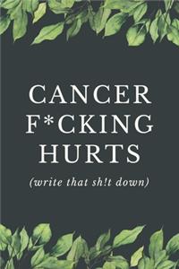 Cancer F*cking Hurts - Write That Sh!t Down
