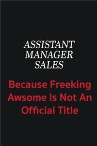 Assistant Manager Sales because freeking awsome is not an official title
