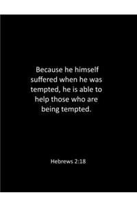 Because he himself suffered when he was tempted, he is able to help those who are being tempted. Hebrews 2