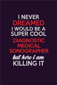 I Never Dreamed I Would Be A Super cool Diagnostic Medical Sonographer But Here I Am Killing It