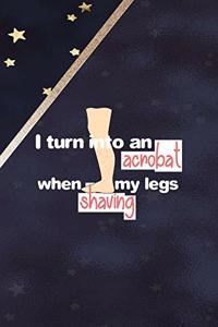 I Turn Into An Acrobat When Shaving My Legs
