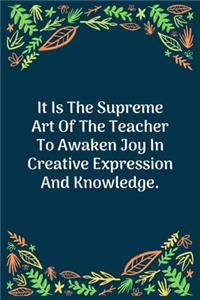 It Is The Supreme Art Of The Teacher To Awaken Joy In Creative Expression And Knowledge