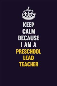 Keep Calm Because I Am A Preschool Lead Teacher: Motivational and inspirational career blank lined gift notebook with matte finish