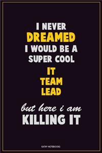 I Never Dreamed I would Be A Super Cool IT team lead But Here I Am Killing It