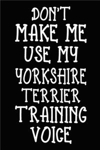 Don't make me use my Yorkshire Terrier training voice