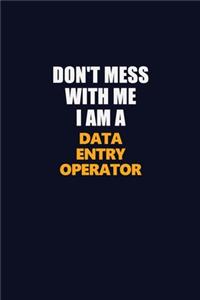 Don't Mess With Me I Am A Data Entry Operator