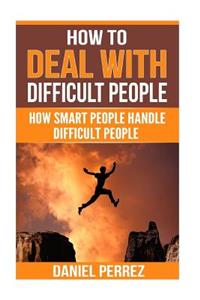 How to Deal with Difficult People