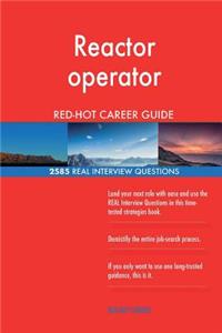 Reactor operator RED-HOT Career Guide; 2585 REAL Interview Questions
