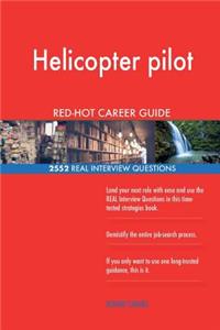 Helicopter pilot RED-HOT Career Guide; 2552 REAL Interview Questions