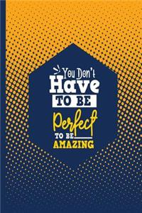 You Don't Have to Be Perfect to Be Amazing Journal