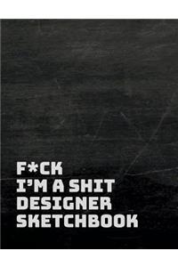 F*ck I Am a Shit Designer Sketchbook