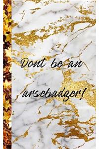 Dont be an arsebadger
