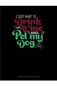 I Just Want to Drink Wine and Pet My Dog