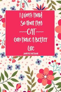 I Work Hard So That My Cat Can Have a Better Life Journal Notebook
