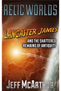 Relic Worlds - Lancaster James & the Shattered Remains of Antiquity