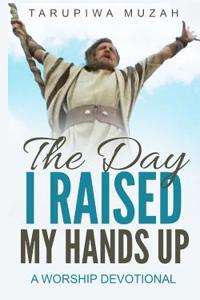 Day I Raised My Hands Up