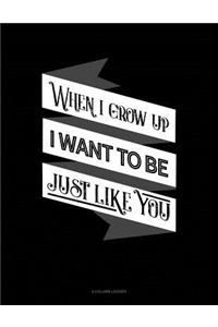 When I Grow Up I Want to Be Just Like You