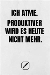 Ich Atme. Produktiver Wird Es Heute Nicht Mehr.