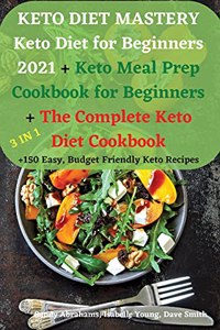 KETO DIET MASTERY Keto Diet for Beginners 2021 + Keto Meal Prep Cookbook for Beginners + The Complete Keto Diet Cookbook