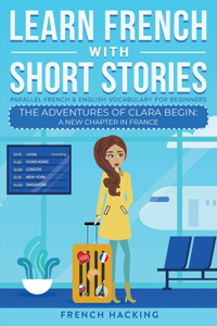 Learn French With Short Stories - Parallel French & English Vocabulary for Beginners. The Adventures of Clara Begin