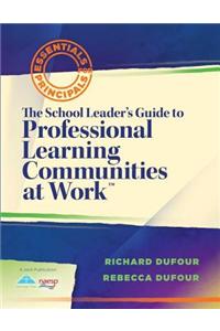 The School Leader's Guide to Professional Learning Communities at Worktm