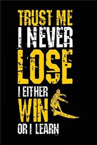 Trust Me I Never Lose I Either Win Or I Learn