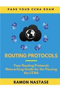 Routing Protocols: Your Routing Protocols Networking Guide for the Passing the CCNA
