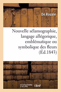 Nouvelle Sélamographie, Langage Allégorique, Emblématique Ou Symbolique Des Fleurs