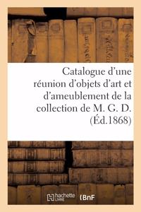 Catalogue d'Une Réunion d'Objets d'Art Et d'Ameublement de la Collection de M. G. D.