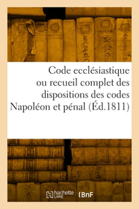 Code ecclésiastique ou recueil complet des dispositions des codes Napoléon et pénal