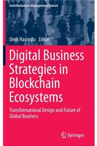 Digital Business Strategies in Blockchain Ecosystems: Transformational Design and Future of Global Business