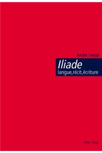 Iliade: Langue, Récit, Écriture