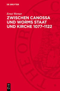 Zwischen Canossa Und Worms Staat Und Kirche 1077-1122