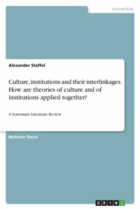 Culture, institutions and their interlinkages. How are theories of culture and of institutions applied together?